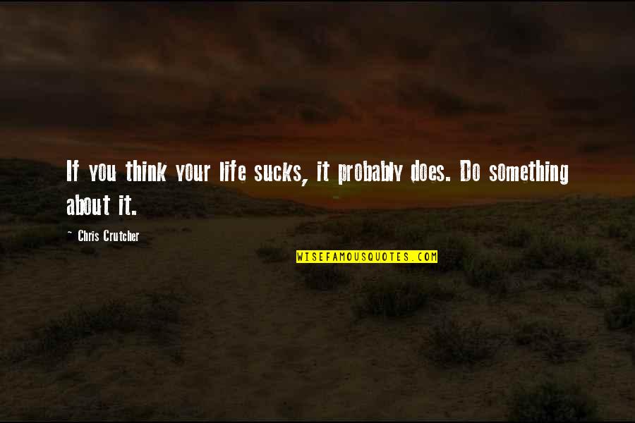Deep Immortal Technique Quotes By Chris Crutcher: If you think your life sucks, it probably
