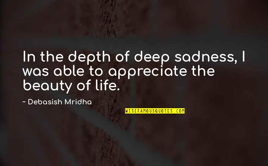 Deep In Depth Quotes By Debasish Mridha: In the depth of deep sadness, I was