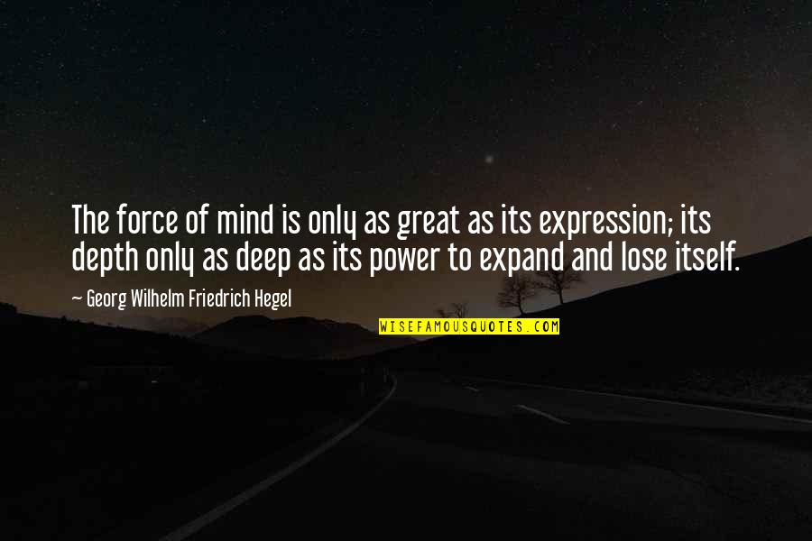 Deep In Depth Quotes By Georg Wilhelm Friedrich Hegel: The force of mind is only as great