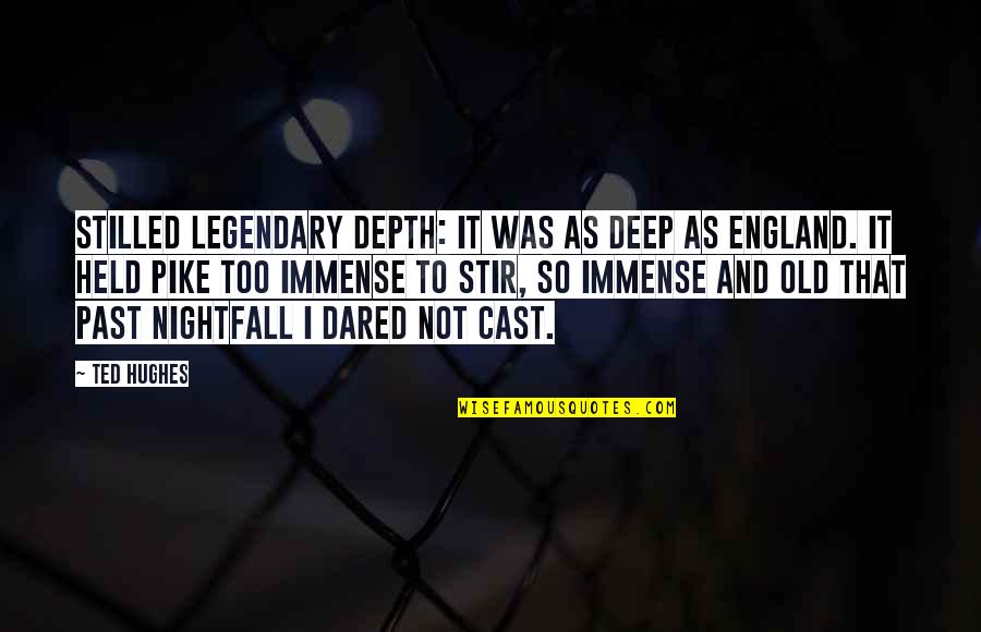 Deep In Depth Quotes By Ted Hughes: Stilled legendary depth: It was as deep as