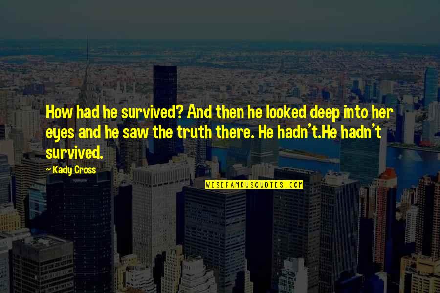 Deep In Her Eyes Quotes By Kady Cross: How had he survived? And then he looked