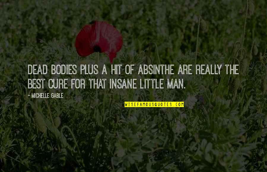 Deep In Her Eyes Quotes By Michelle Gable: Dead bodies plus a hit of absinthe are Deep In Her Eyes Quotes By Michelle Gable: Dead bodies plus a hit of absinthe are
