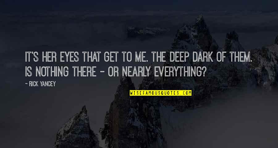 Deep In Her Eyes Quotes By Rick Yancey: It's her eyes that get to me. The Deep In Her Eyes Quotes By Rick Yancey: It's her eyes that get to me. The