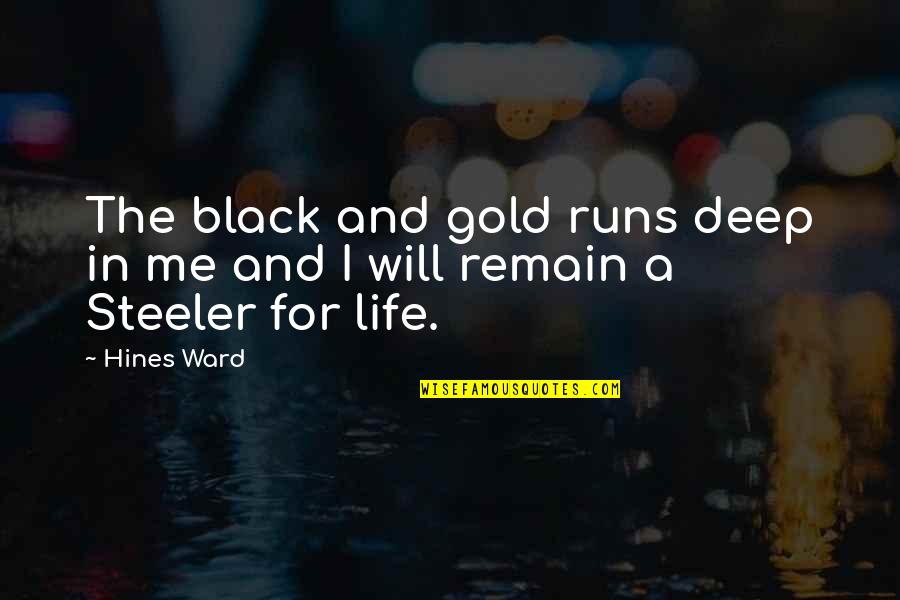 Deep In Life Quotes By Hines Ward: The black and gold runs deep in me