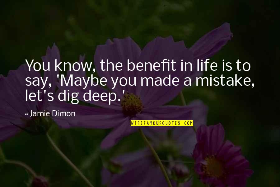 Deep In Life Quotes By Jamie Dimon: You know, the benefit in life is to