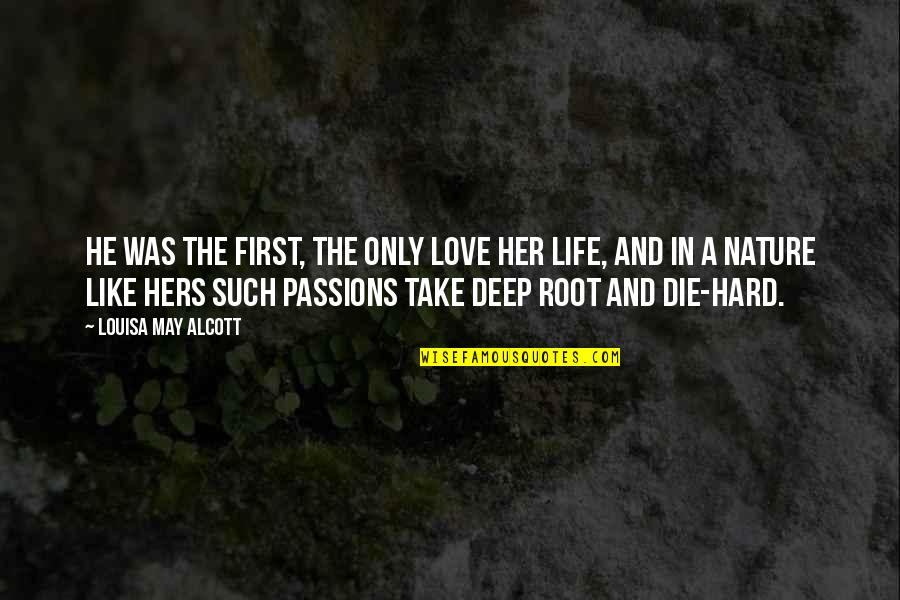 Deep In Life Quotes By Louisa May Alcott: He was the first, the only love her