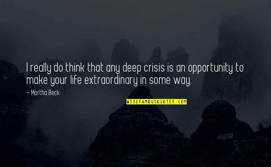 Deep In Life Quotes By Martha Beck: I really do think that any deep crisis