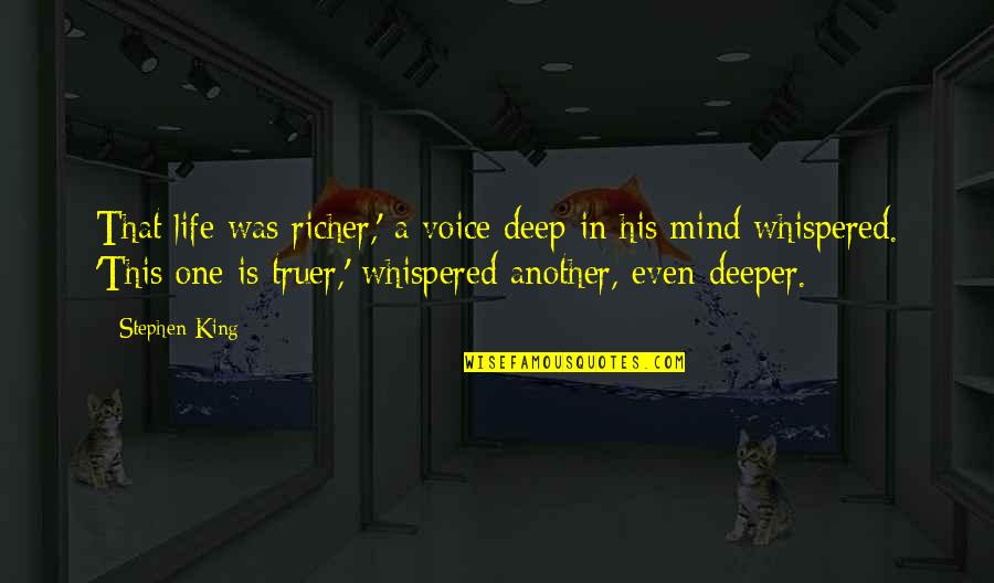 Deep In Life Quotes By Stephen King: That life was richer,' a voice deep in