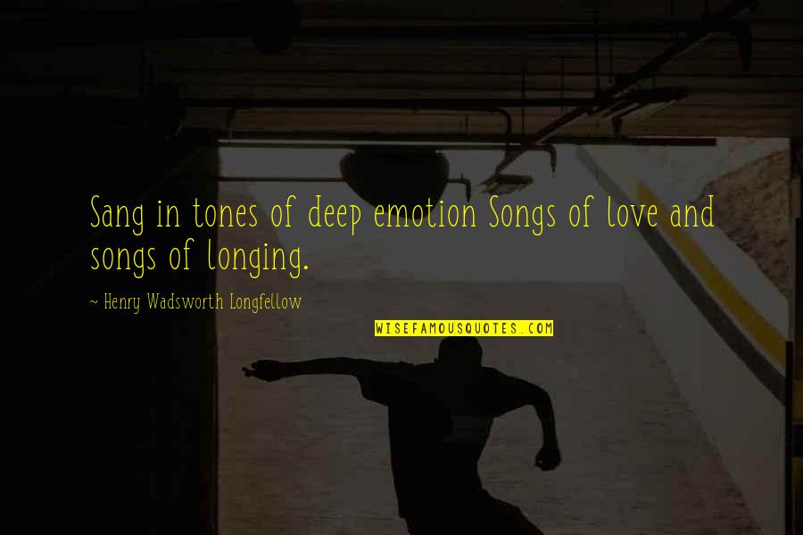 Deep In Love Quotes By Henry Wadsworth Longfellow: Sang in tones of deep emotion Songs of
