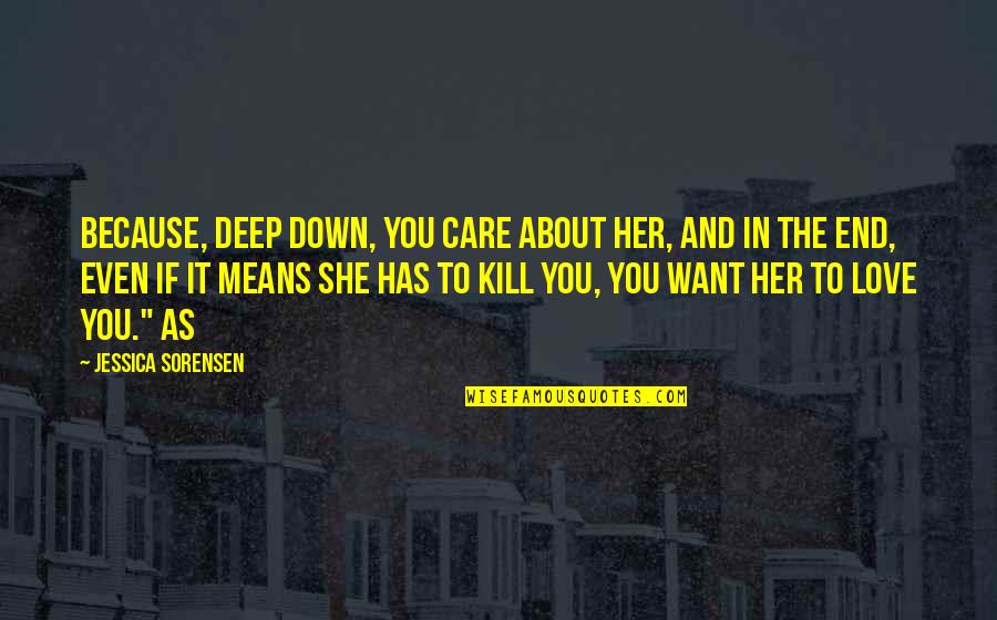 Deep In Love Quotes By Jessica Sorensen: Because, deep down, you care about her, and