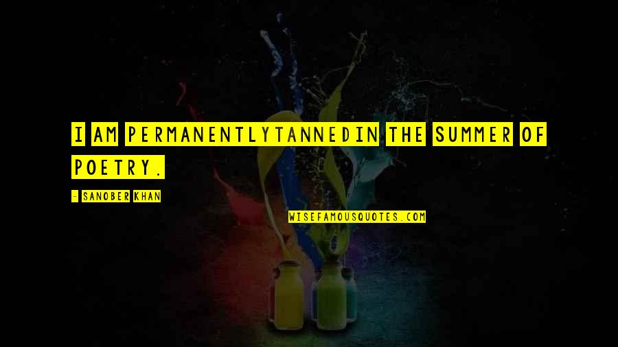 Deep In Love Quotes By Sanober Khan: i am permanentlytannedin the summer of poetry.