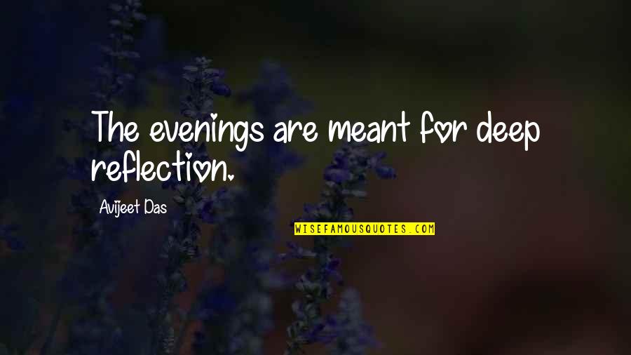 Deep In Meaning Quotes By Avijeet Das: The evenings are meant for deep reflection. Deep In Meaning Quotes By Avijeet Das: The evenings are meant for deep reflection.