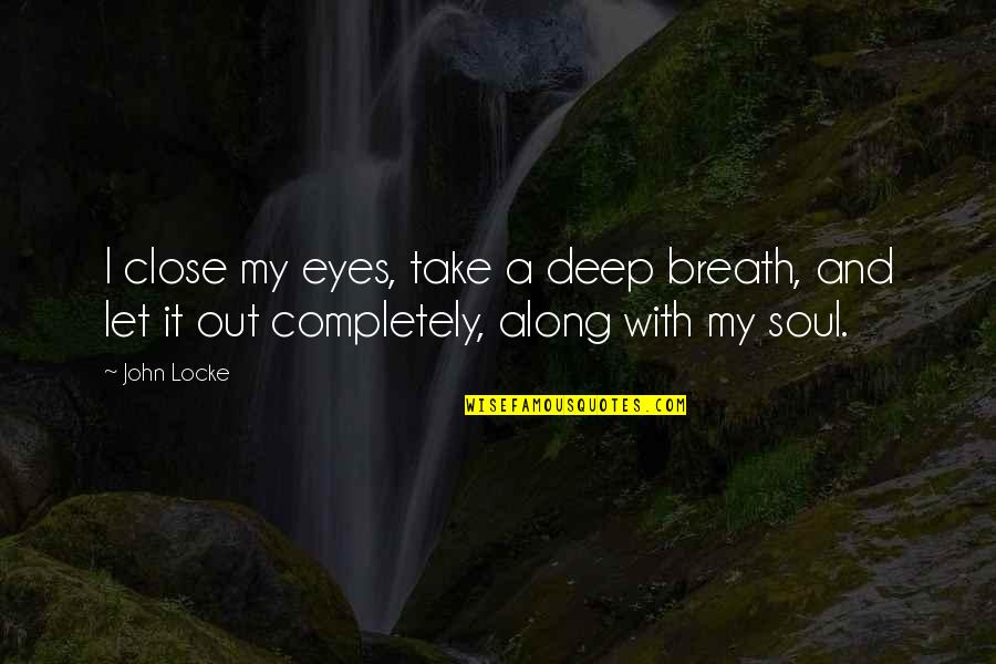 Deep In My Eyes Quotes By John Locke: I close my eyes, take a deep breath,