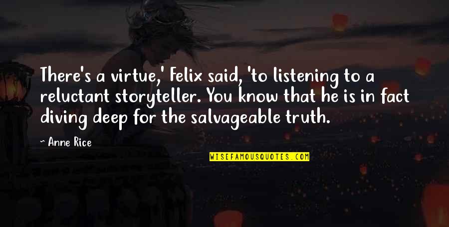 Deep In Quotes By Anne Rice: There's a virtue,' Felix said, 'to listening to