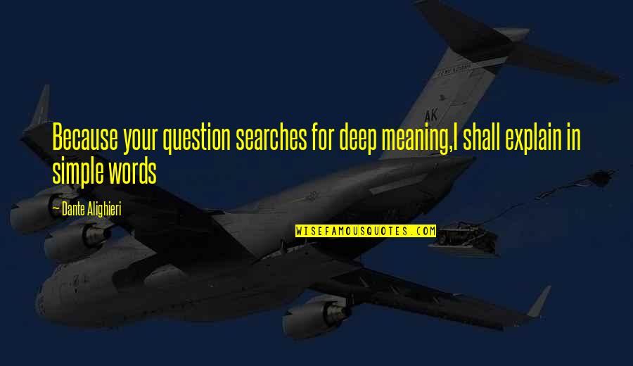 Deep In Quotes By Dante Alighieri: Because your question searches for deep meaning,I shall