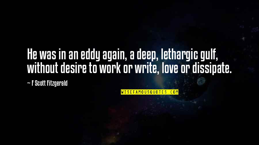 Deep In Quotes By F Scott Fitzgerald: He was in an eddy again, a deep,