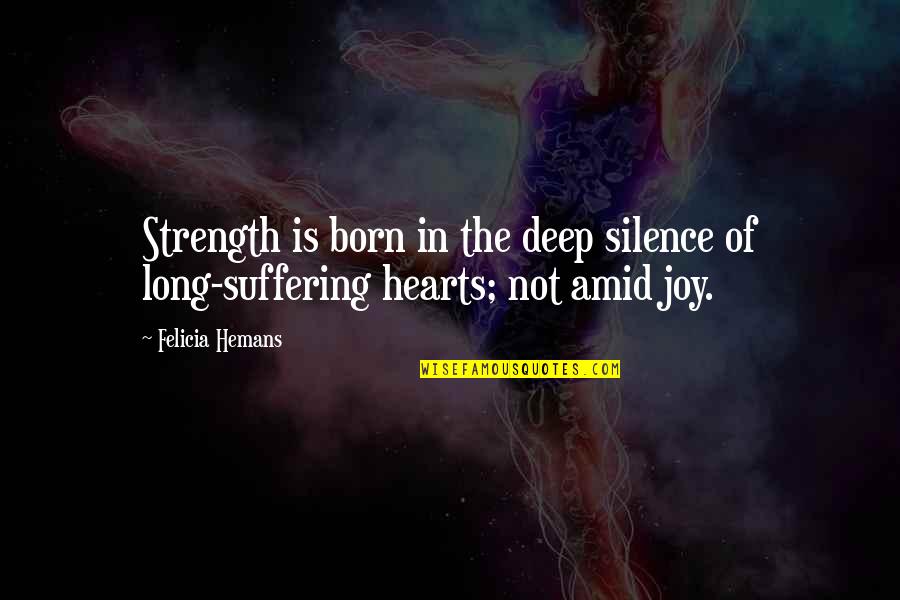 Deep In Quotes By Felicia Hemans: Strength is born in the deep silence of