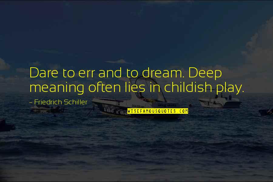 Deep In Quotes By Friedrich Schiller: Dare to err and to dream. Deep meaning
