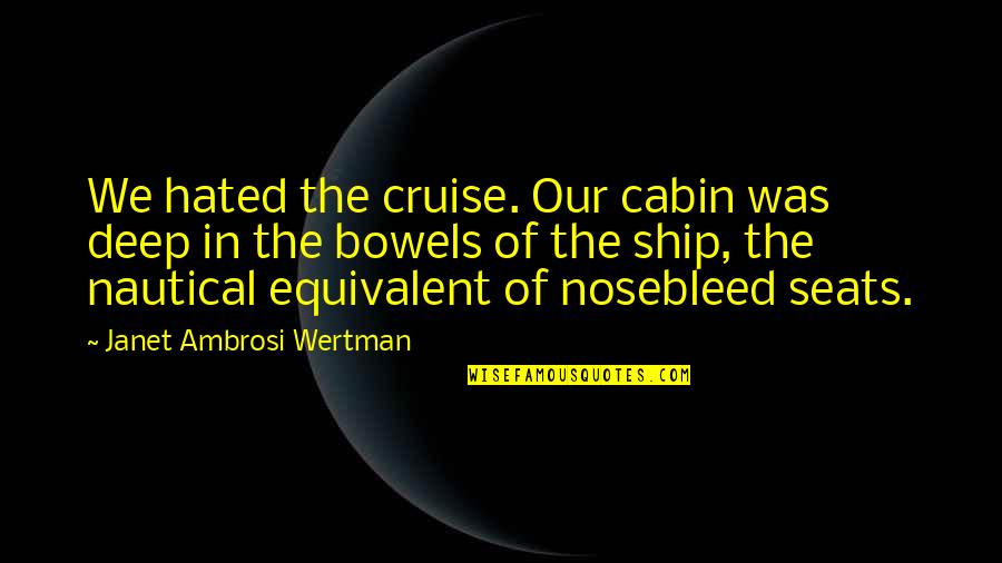 Deep In Quotes By Janet Ambrosi Wertman: We hated the cruise. Our cabin was deep