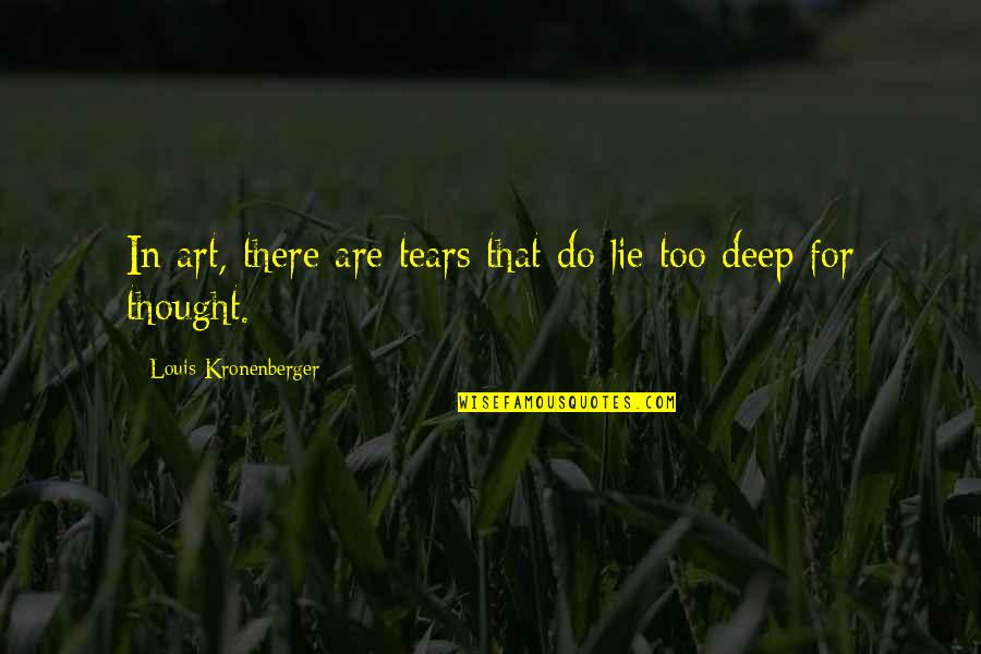 Deep In Quotes By Louis Kronenberger: In art, there are tears that do lie