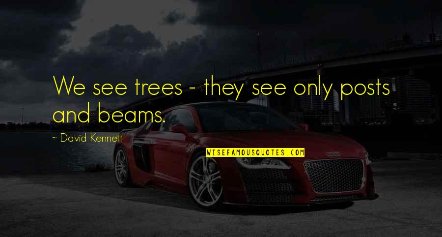 Deep In The Forest Quotes By David Kennett: We see trees - they see only posts