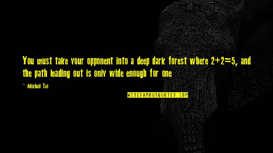 Deep In The Forest Quotes By Mikhail Tal: You must take your opponent into a deep