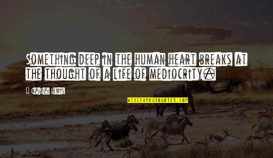 Deep In The Heart Quotes By C.S. Lewis: Something deep in the human heart breaks at