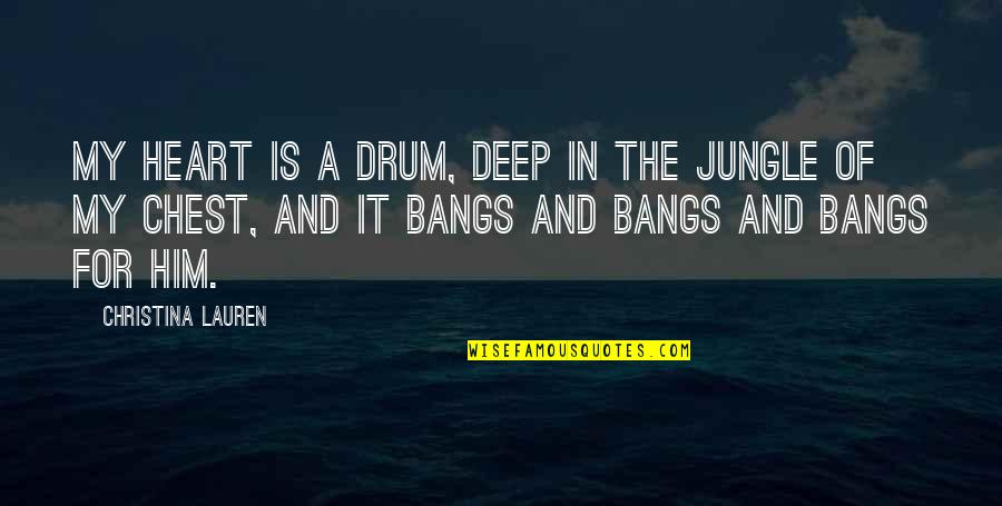 Deep In The Heart Quotes By Christina Lauren: My heart is a drum, deep in the