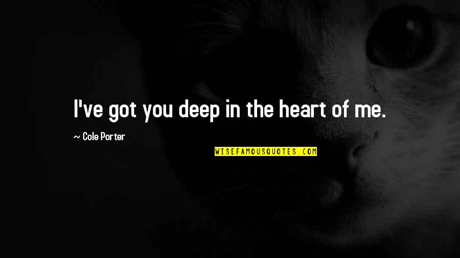 Deep In The Heart Quotes By Cole Porter: I've got you deep in the heart of