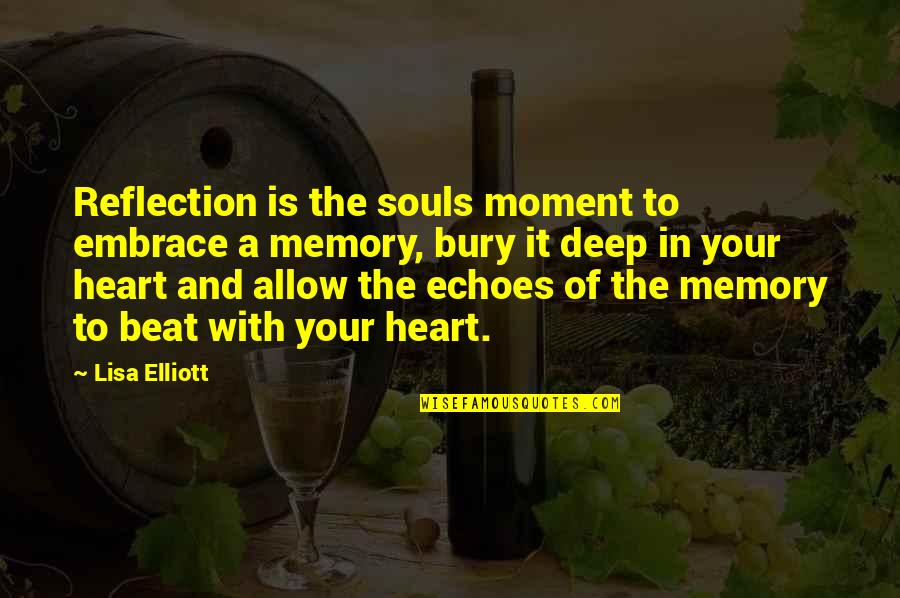 Deep In The Heart Quotes By Lisa Elliott: Reflection is the souls moment to embrace a