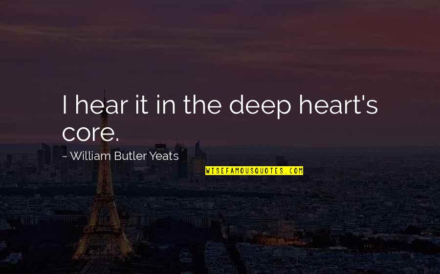 Deep In The Heart Quotes By William Butler Yeats: I hear it in the deep heart's core.