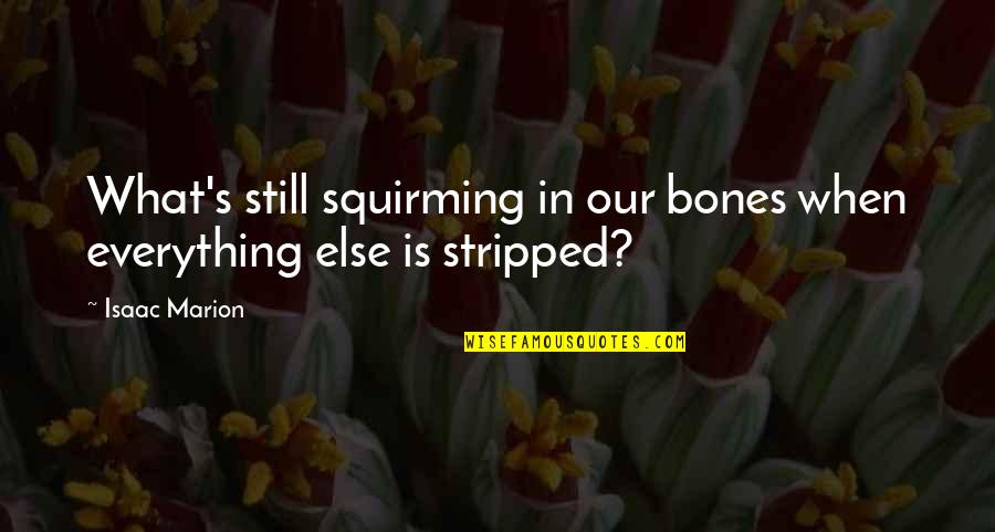 Deep In Thoughts Quotes By Isaac Marion: What's still squirming in our bones when everything