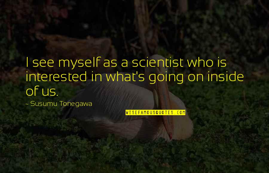 Deep Inside I'm Hurting Quotes By Susumu Tonegawa: I see myself as a scientist who is