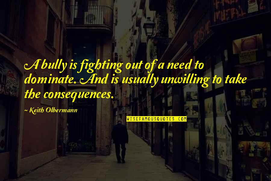 Deep Inspirational Birthday Quotes By Keith Olbermann: A bully is fighting out of a need Deep Inspirational Birthday Quotes By Keith Olbermann: A bully is fighting out of a need