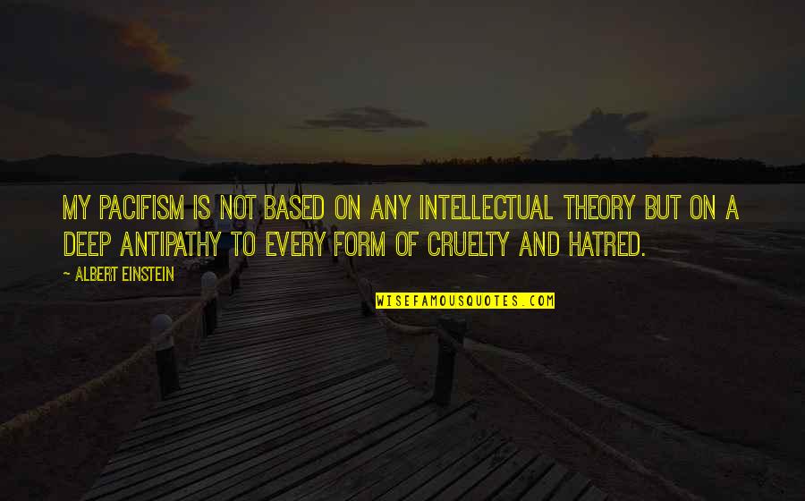 Deep Intellectual Quotes By Albert Einstein: My pacifism is not based on any intellectual