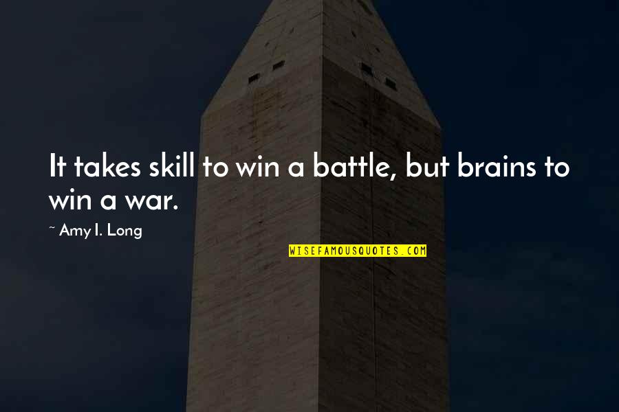 Deep Intense Quotes By Amy I. Long: It takes skill to win a battle, but
