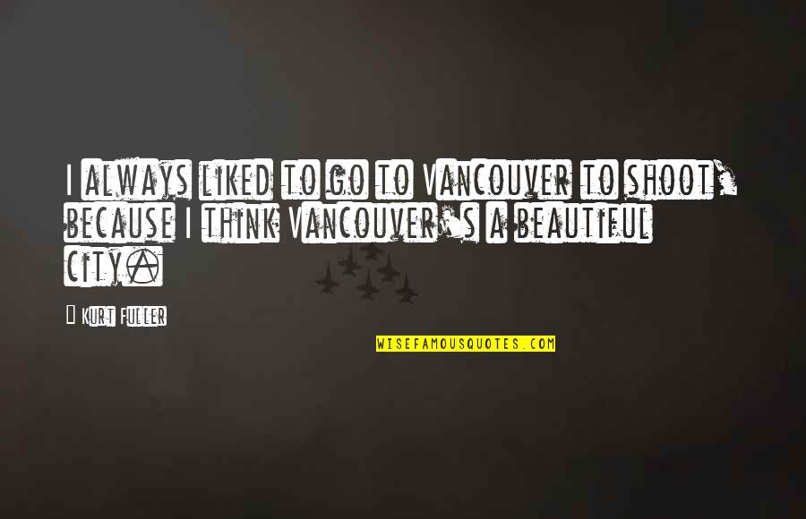 Deep Intense Quotes By Kurt Fuller: I always liked to go to Vancouver to