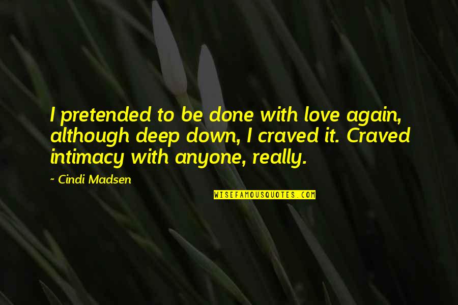 Deep Intimacy Quotes By Cindi Madsen: I pretended to be done with love again,