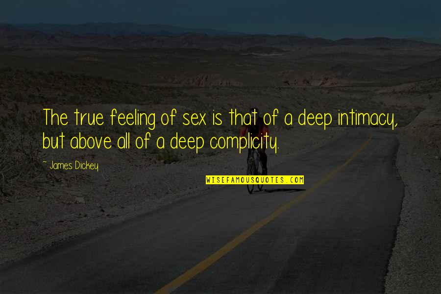 Deep Intimacy Quotes By James Dickey: The true feeling of sex is that of