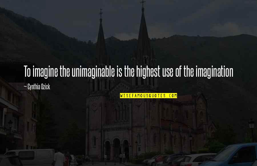Deep Intimate Quotes By Cynthia Ozick: To imagine the unimaginable is the highest use
