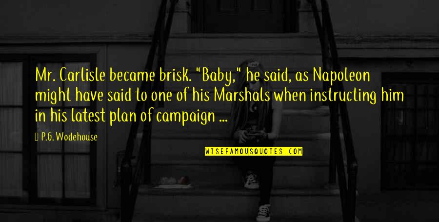 Deep Kalra Quotes By P.G. Wodehouse: Mr. Carlisle became brisk. "Baby," he said, as Deep Kalra Quotes By P.G. Wodehouse: Mr. Carlisle became brisk. "Baby," he said, as