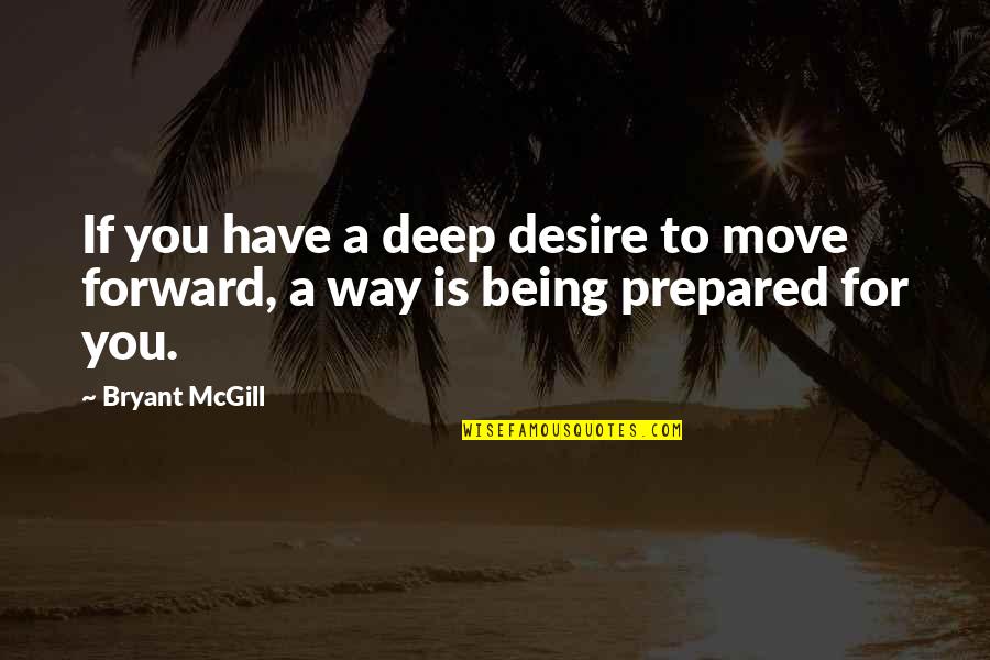 Deep Learning Quotes By Bryant McGill: If you have a deep desire to move