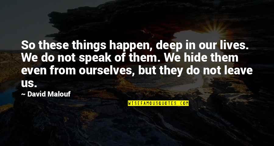 Deep Life And Death Quotes By David Malouf: So these things happen, deep in our lives.