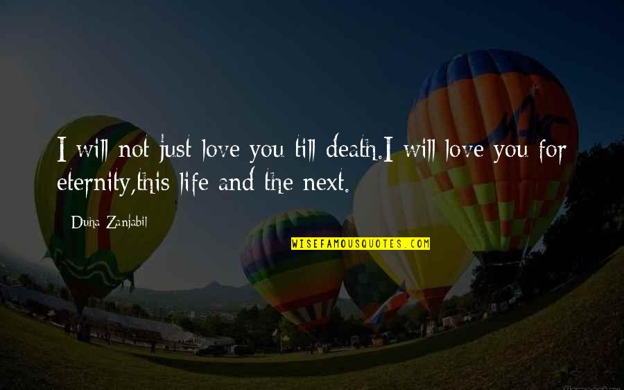 Deep Life And Death Quotes By Duha Zanjabil: I will not just love you till death.I