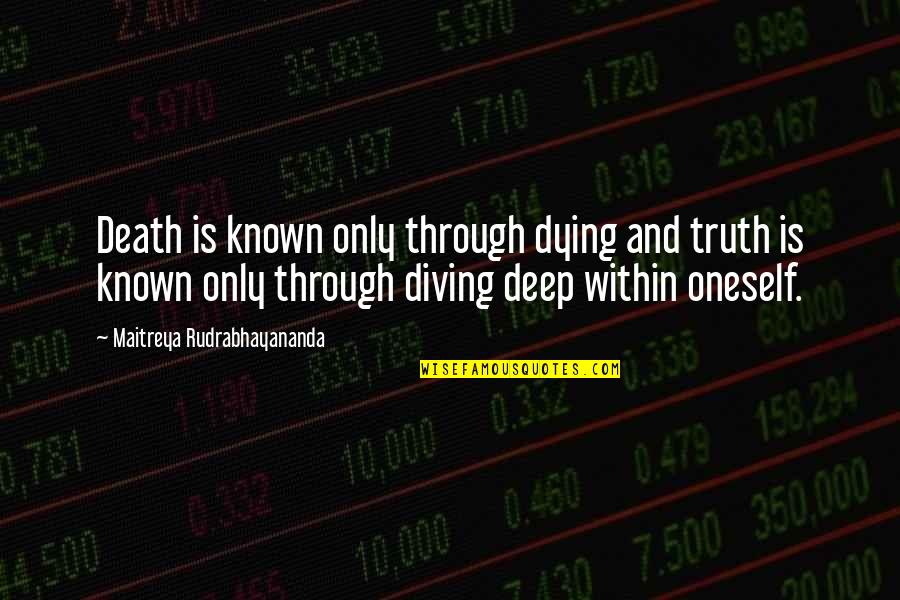 Deep Life And Death Quotes By Maitreya Rudrabhayananda: Death is known only through dying and truth