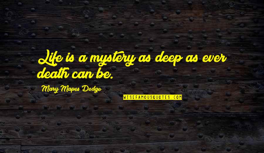 Deep Life And Death Quotes By Mary Mapes Dodge: Life is a mystery as deep as ever
