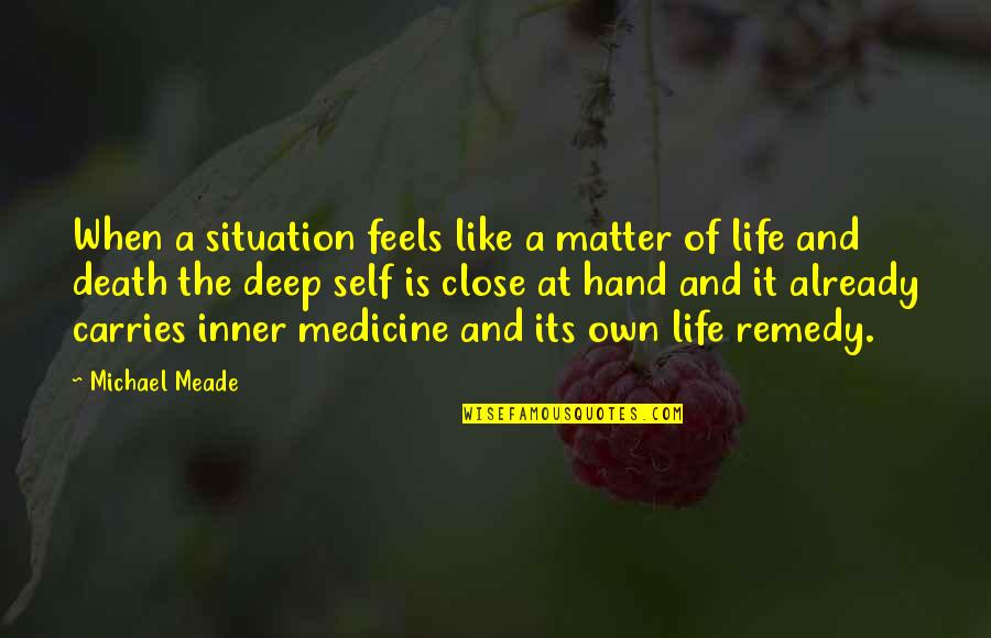 Deep Life And Death Quotes By Michael Meade: When a situation feels like a matter of