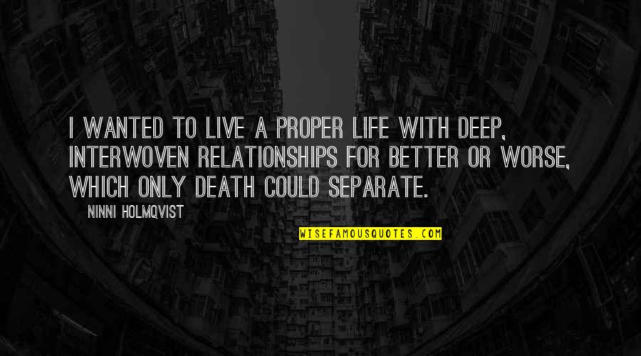 Deep Life And Death Quotes By Ninni Holmqvist: I wanted to live a proper life with