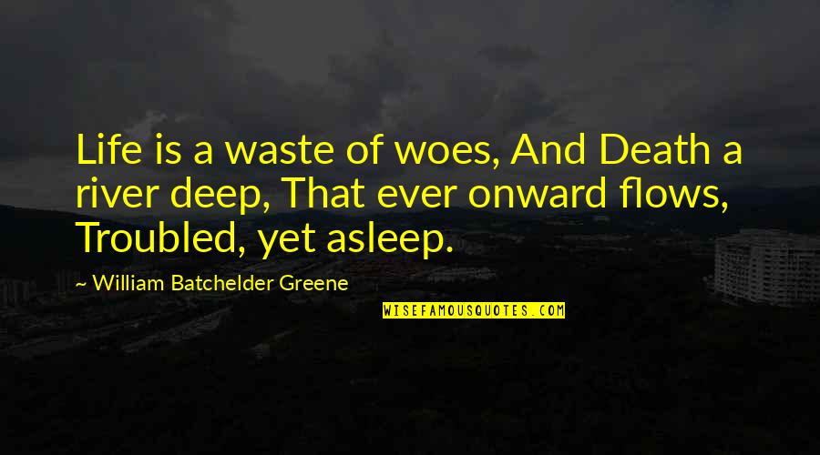 Deep Life And Death Quotes By William Batchelder Greene: Life is a waste of woes, And Death