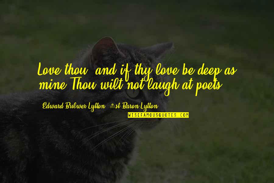 Deep Life And Love Quotes By Edward Bulwer-Lytton, 1st Baron Lytton: Love thou, and if thy love be deep